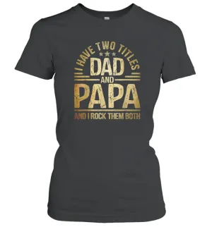 Mens I Have Two Titles Dad And Papa And I Rock Them Both Vintage Women Cotton T-Shirt