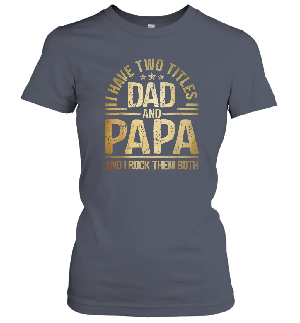Mens I Have Two Titles Dad And Papa And I Rock Them Both Vintage Women Cotton T-Shirt