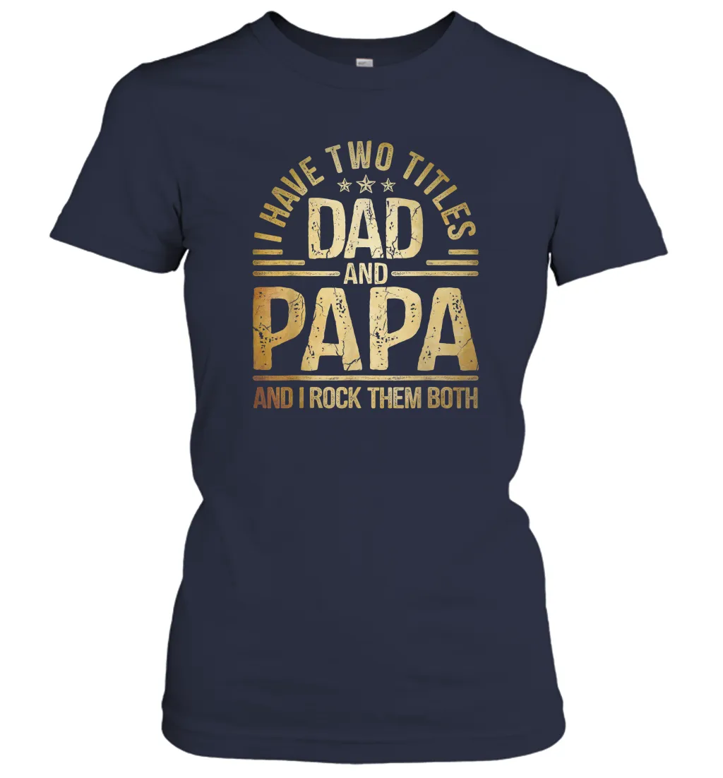 Mens I Have Two Titles Dad And Papa And I Rock Them Both Vintage Women Cotton T-Shirt