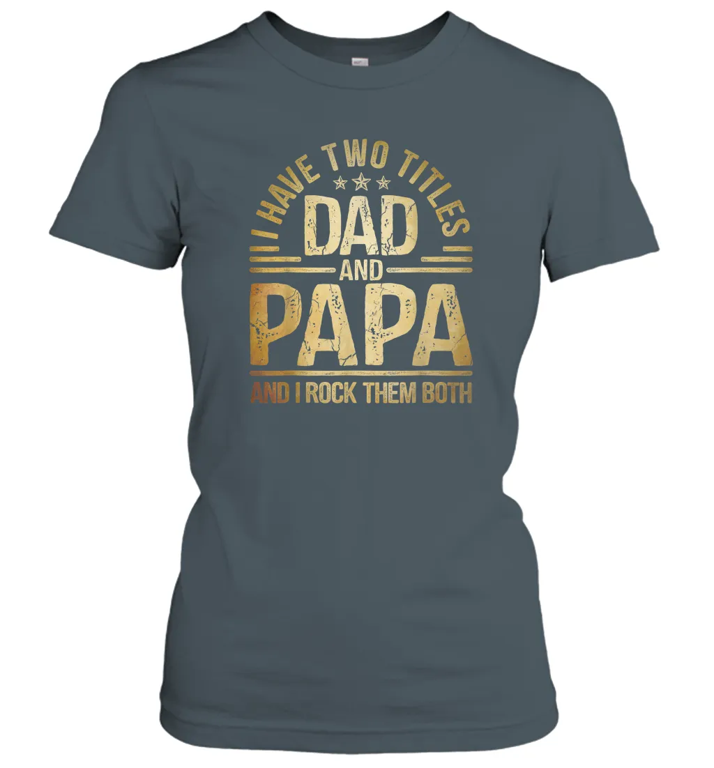 Mens I Have Two Titles Dad And Papa And I Rock Them Both Vintage Women Cotton T-Shirt